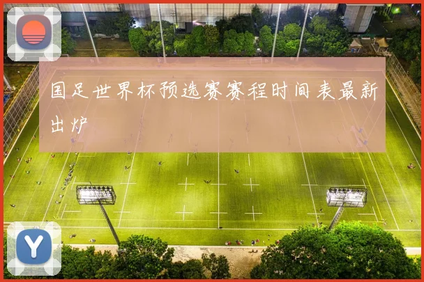 国足世界杯预选赛赛程时间表最新出炉