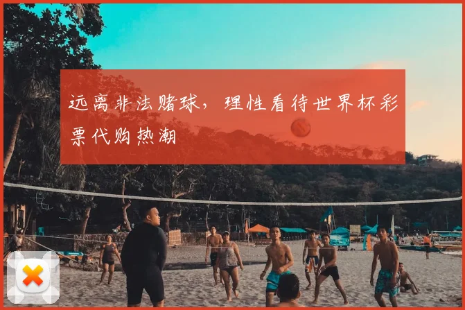 远离非法赌球，理性看待世界杯彩票代购热潮