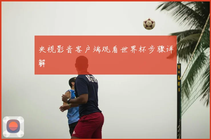 央视影音客户端观看世界杯步骤详解